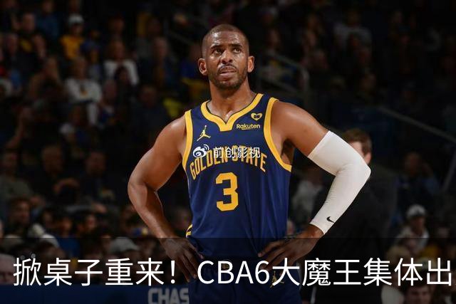 掀桌子重来！CBA6大魔王集体出走！广东王火速上位，王牌锋线回归