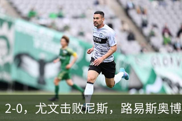 2-0，尤文击败尼斯，路易斯奥博沃多破门，平索里奥替补获掌声